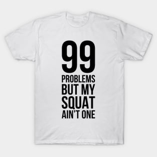 99 Problems But My Squat Ain't One T-Shirt